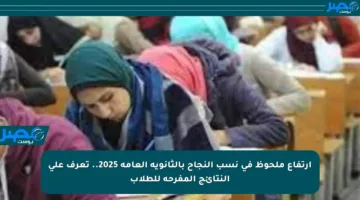 ارتفاع ملحوظ في نسب النجاح بالثانوية العامة 2025.. تعرف على النتائج المفرحة للطلاب